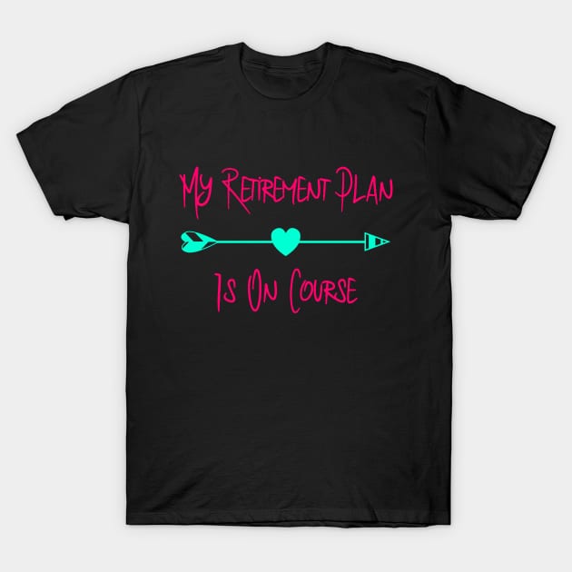 My Retirement Plan Is On Course Fun Golfer Quote T-Shirt by at85productions